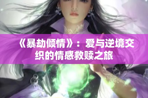《暴劫倾情》：爱与逆境交织的情感救赎之旅