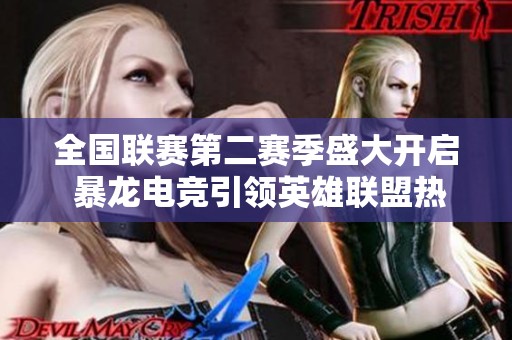 全国联赛第二赛季盛大开启 暴龙电竞引领英雄联盟热潮