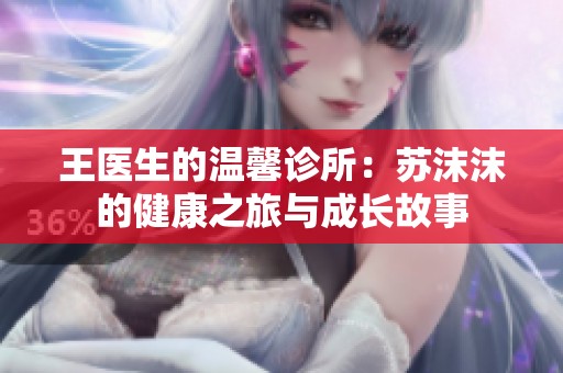 王医生的温馨诊所：苏沫沫的健康之旅与成长故事