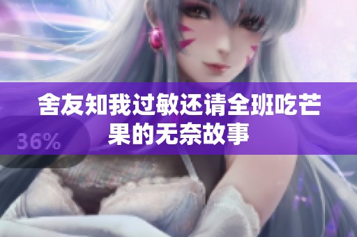 舍友知我过敏还请全班吃芒果的无奈故事