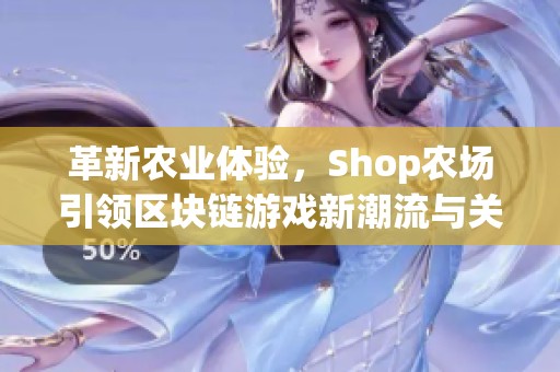革新农业体验，Shop农场引领区块链游戏新潮流与关爱杯手游相融合