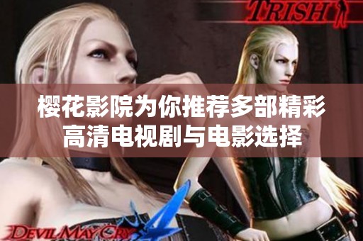 樱花影院为你推荐多部精彩高清电视剧与电影选择