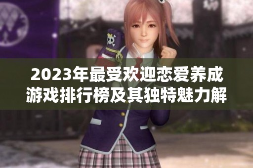 2023年最受欢迎恋爱养成游戏排行榜及其独特魅力解析