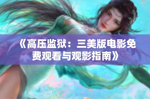 《高压监狱：三美版电影免费观看与观影指南》