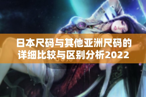 日本尺码与其他亚洲尺码的详细比较与区别分析2022年