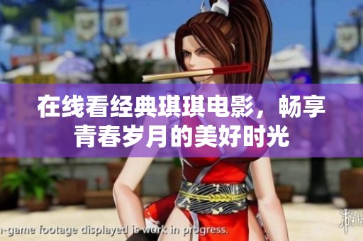 在线看经典琪琪电影，畅享青春岁月的美好时光