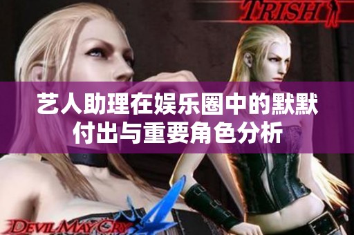 艺人助理在娱乐圈中的默默付出与重要角色分析