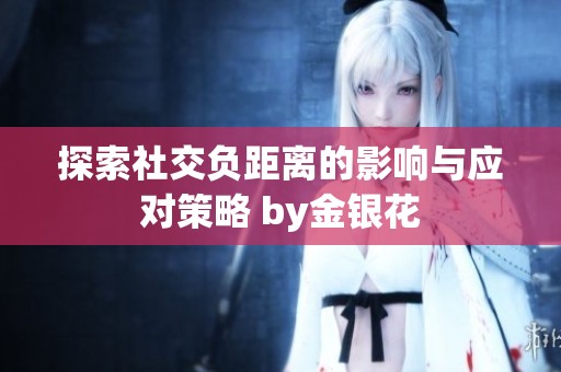 探索社交负距离的影响与应对策略 by金银花