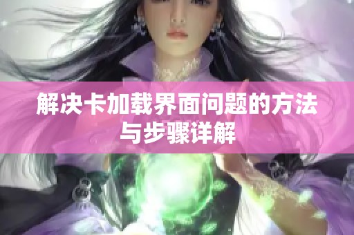 解决卡加载界面问题的方法与步骤详解