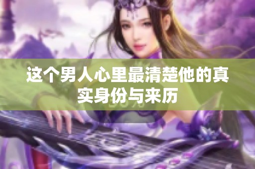 这个男人心里最清楚他的真实身份与来历