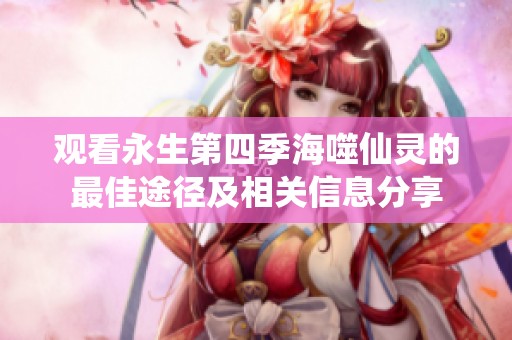 观看永生第四季海噬仙灵的最佳途径及相关信息分享
