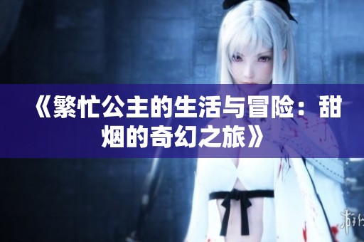 《繁忙公主的生活与冒险：甜烟的奇幻之旅》