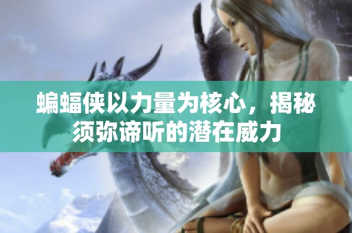 蝙蝠侠以力量为核心，揭秘须弥谛听的潜在威力