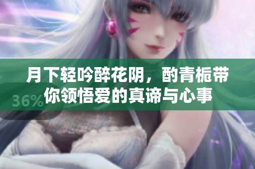 月下轻吟醉花阴，酌青栀带你领悟爱的真谛与心事
