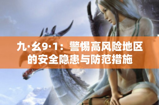 九·幺9·1：警惕高风险地区的安全隐患与防范措施
