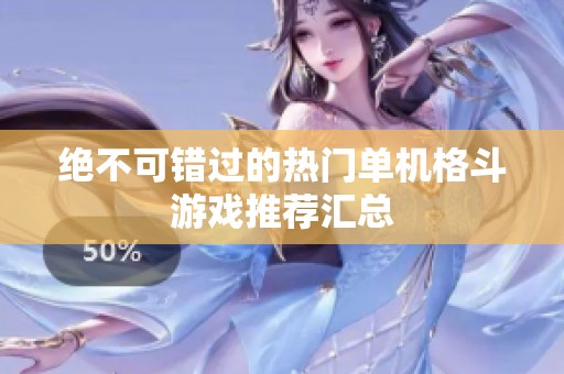 绝不可错过的热门单机格斗游戏推荐汇总