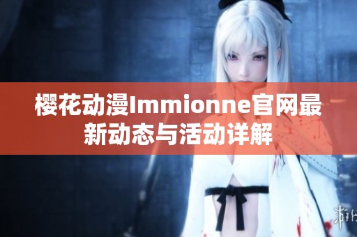 樱花动漫Immionne官网最新动态与活动详解