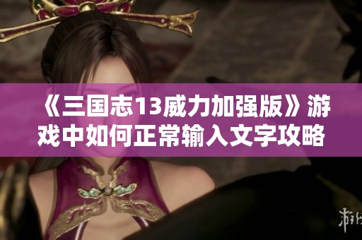 《三国志13威力加强版》游戏中如何正常输入文字攻略解析