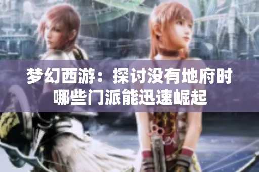 梦幻西游：探讨没有地府时哪些门派能迅速崛起