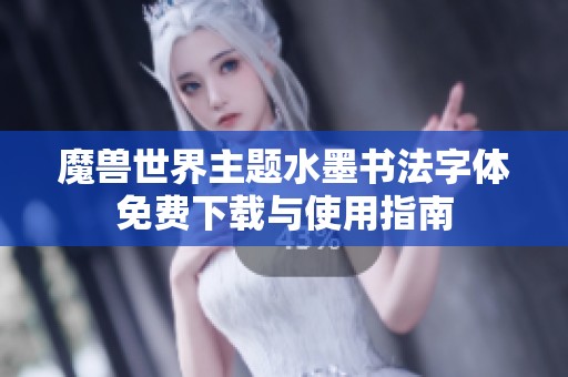 魔兽世界主题水墨书法字体免费下载与使用指南