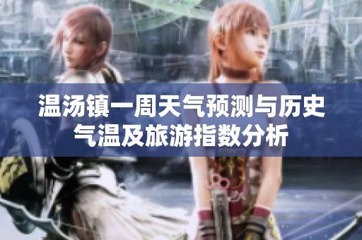 温汤镇一周天气预测与历史气温及旅游指数分析
