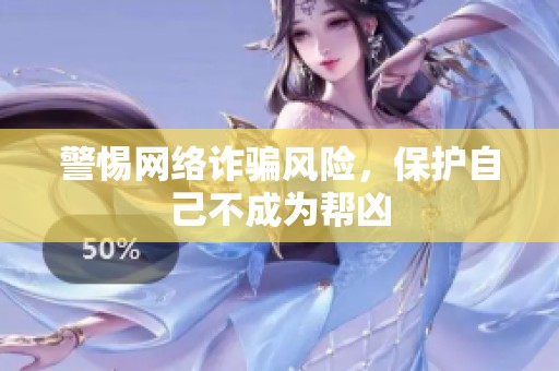 警惕网络诈骗风险，保护自己不成为帮凶