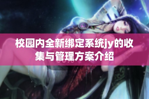校园内全新绑定系统jy的收集与管理方案介绍