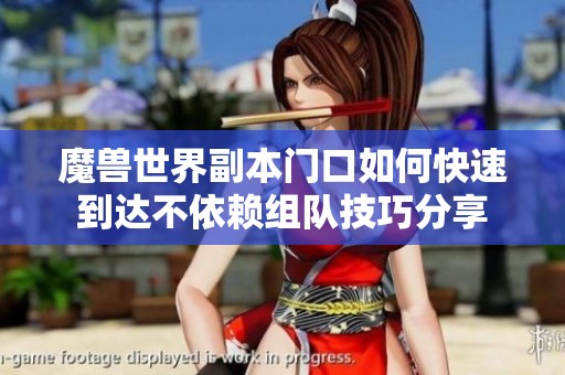 魔兽世界副本门口如何快速到达不依赖组队技巧分享