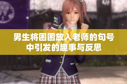男生将困困放入老师的句号中引发的趣事与反思