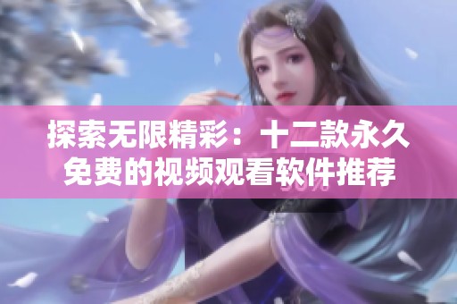探索无限精彩：十二款永久免费的视频观看软件推荐