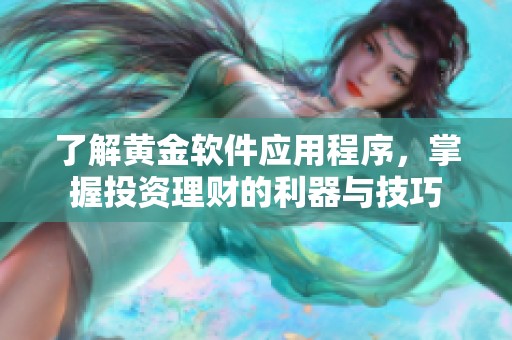 了解黄金软件应用程序，掌握投资理财的利器与技巧