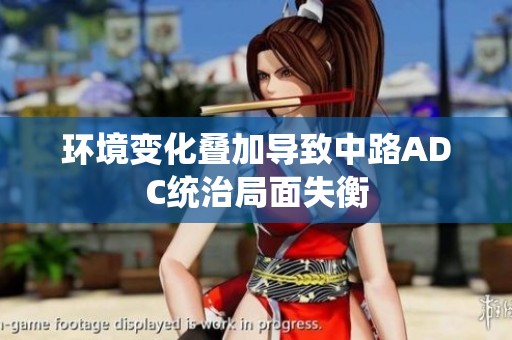 环境变化叠加导致中路ADC统治局面失衡