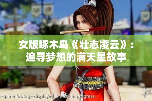 女版啄木鸟《壮志凌云》：追寻梦想的满天星故事