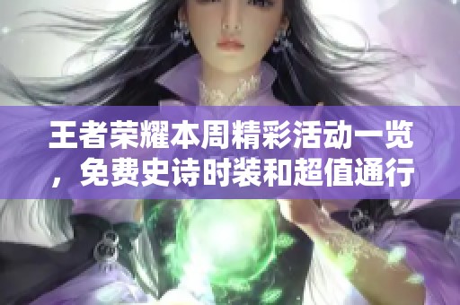 王者荣耀本周精彩活动一览，免费史诗时装和超值通行证等你来拿