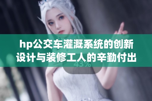 hp公交车灌溉系统的创新设计与装修工人的辛勤付出