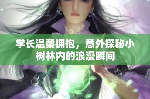 学长温柔拥抱，意外探秘小树林内的浪漫瞬间