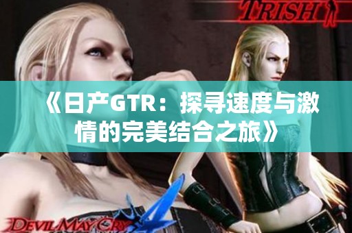 《日产GTR：探寻速度与激情的完美结合之旅》