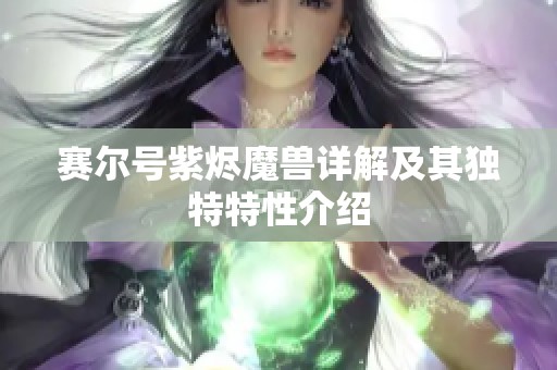 赛尔号紫烬魔兽详解及其独特特性介绍
