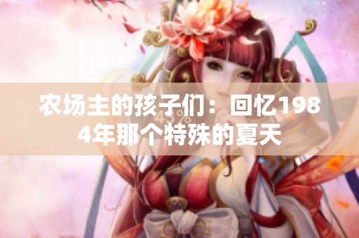 农场主的孩子们：回忆1984年那个特殊的夏天