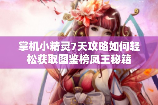 掌机小精灵7天攻略如何轻松获取图鉴榜凤王秘籍