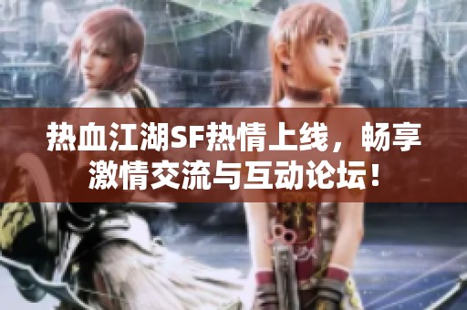 热血江湖SF热情上线，畅享激情交流与互动论坛！