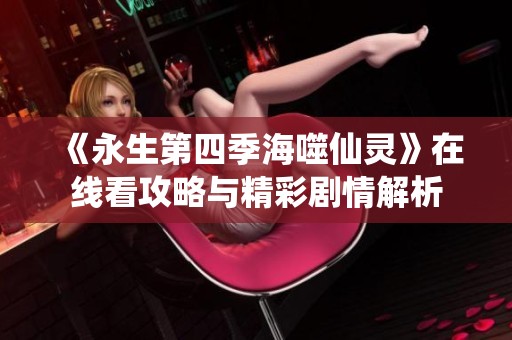 《永生第四季海噬仙灵》在线看攻略与精彩剧情解析