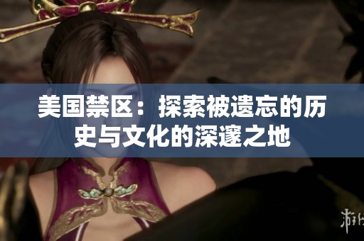 美国禁区：探索被遗忘的历史与文化的深邃之地