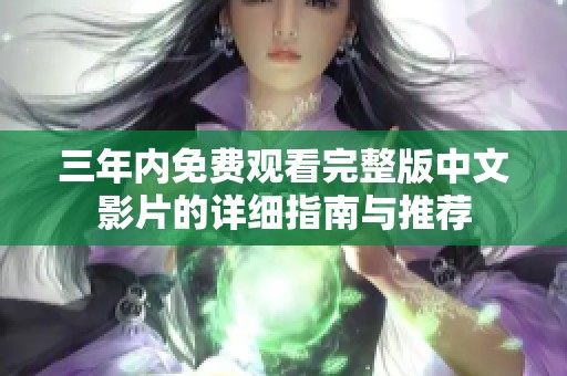 三年内免费观看完整版中文影片的详细指南与推荐