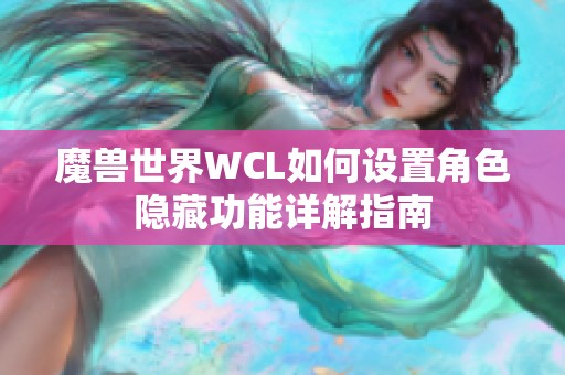 魔兽世界WCL如何设置角色隐藏功能详解指南
