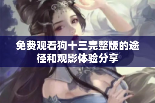 免费观看狗十三完整版的途径和观影体验分享