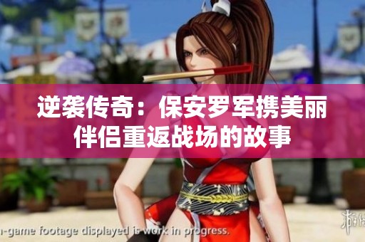 逆袭传奇：保安罗军携美丽伴侣重返战场的故事