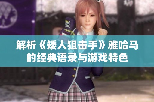 解析《矮人狙击手》雅哈马的经典语录与游戏特色