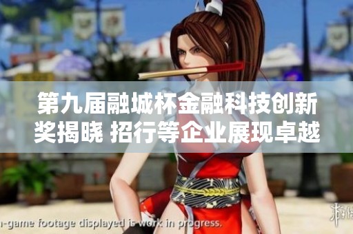 第九届融城杯金融科技创新奖揭晓 招行等企业展现卓越成果