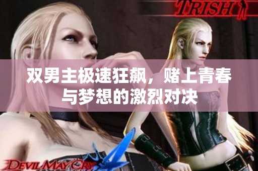 双男主极速狂飙，赌上青春与梦想的激烈对决